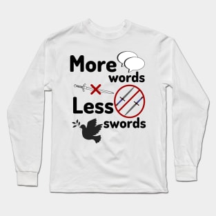 More words less swords Long Sleeve T-Shirt